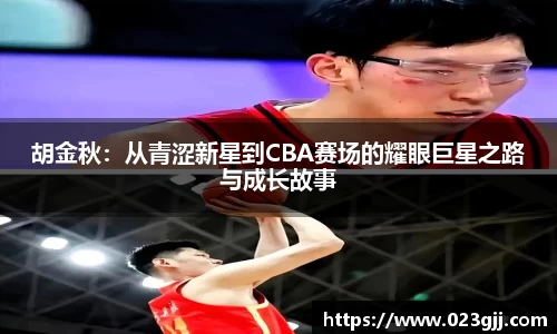 胡金秋：从青涩新星到CBA赛场的耀眼巨星之路与成长故事